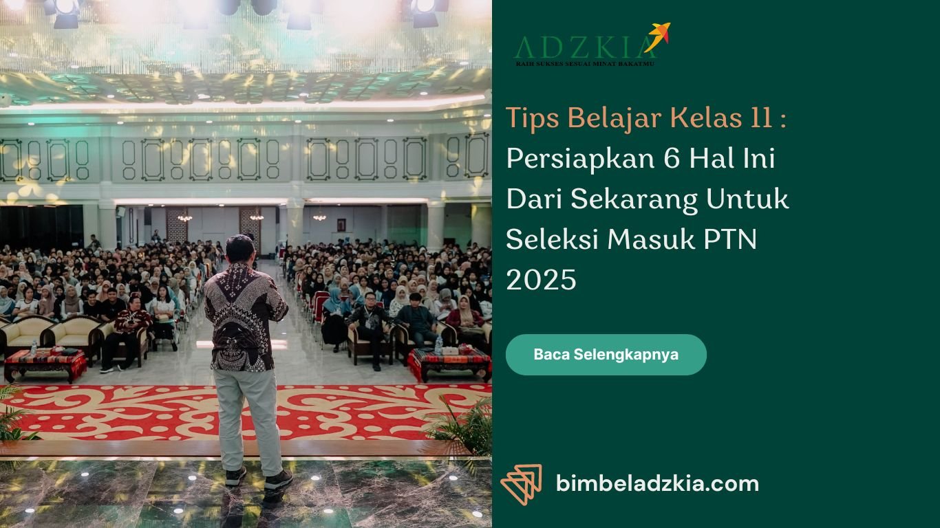 Tips Belajar Kelas 11 : Persiapkan 6 Hal Ini Dari Sekarang Untuk Seleksi Masuk PTN 2025